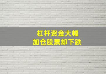 杠杆资金大幅加仓股票却下跌