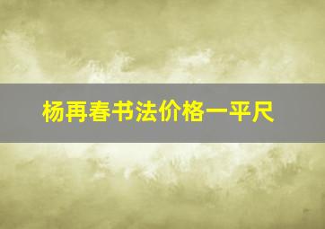 杨再春书法价格一平尺