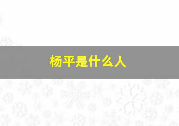 杨平是什么人