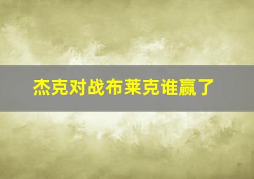 杰克对战布莱克谁赢了