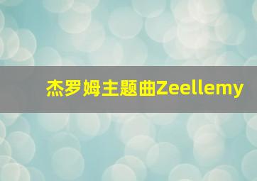 杰罗姆主题曲Zeellemy