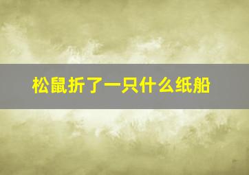 松鼠折了一只什么纸船