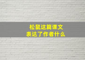 松鼠这篇课文表达了作者什么