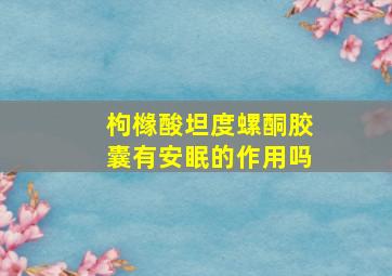 枸橼酸坦度螺酮胶囊有安眠的作用吗