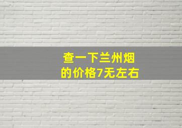 查一下兰州烟的价格7无左右