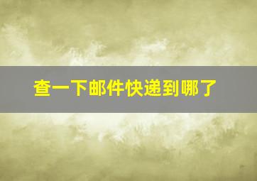 查一下邮件快递到哪了