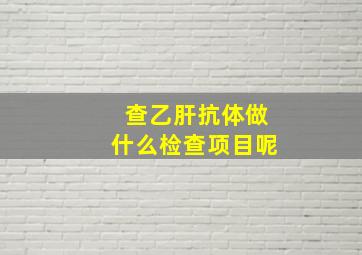 查乙肝抗体做什么检查项目呢