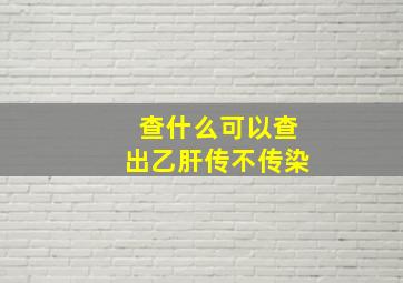 查什么可以查出乙肝传不传染