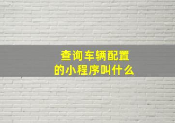 查询车辆配置的小程序叫什么