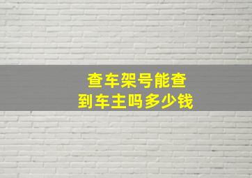 查车架号能查到车主吗多少钱