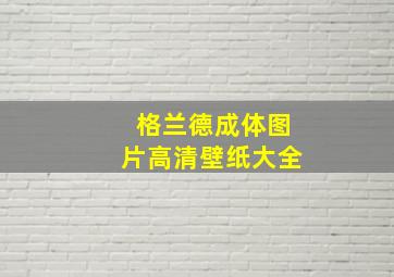 格兰德成体图片高清壁纸大全