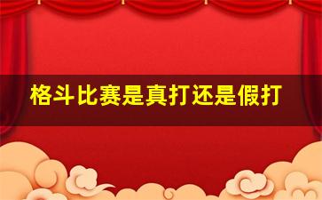 格斗比赛是真打还是假打