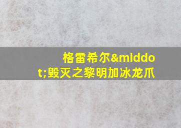 格雷希尔·毁灭之黎明加冰龙爪