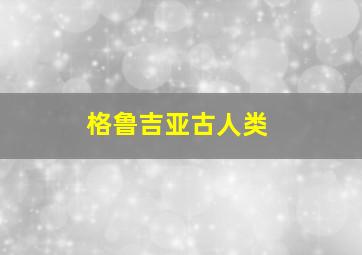 格鲁吉亚古人类