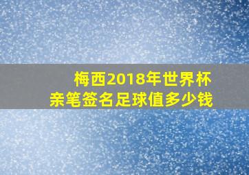 梅西2018年世界杯亲笔签名足球值多少钱