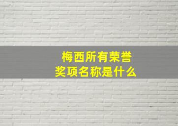 梅西所有荣誉奖项名称是什么