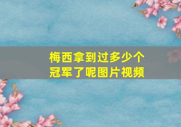 梅西拿到过多少个冠军了呢图片视频