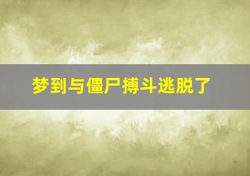 梦到与僵尸搏斗逃脱了