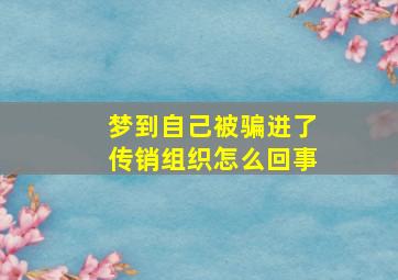 梦到自己被骗进了传销组织怎么回事