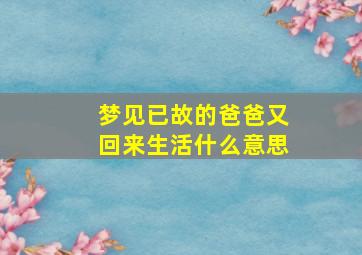 梦见已故的爸爸又回来生活什么意思