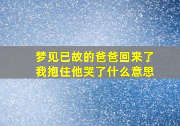 梦见已故的爸爸回来了我抱住他哭了什么意思