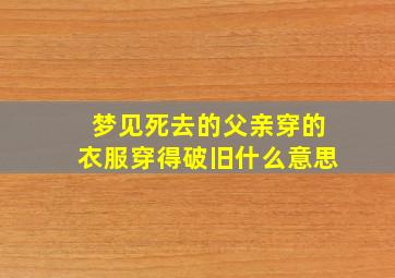 梦见死去的父亲穿的衣服穿得破旧什么意思