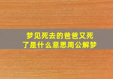 梦见死去的爸爸又死了是什么意思周公解梦