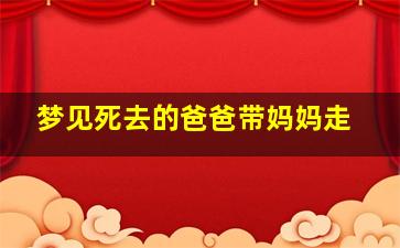 梦见死去的爸爸带妈妈走