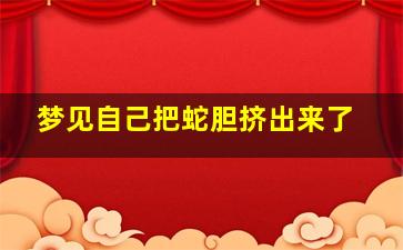 梦见自己把蛇胆挤出来了