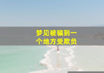 梦见被骗到一个地方受欺负