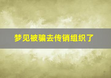 梦见被骗去传销组织了