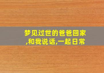 梦见过世的爸爸回家,和我说话,一起日常