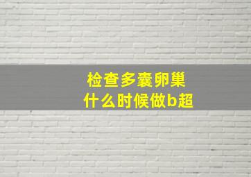 检查多囊卵巢什么时候做b超