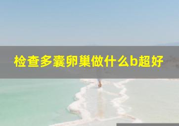 检查多囊卵巢做什么b超好