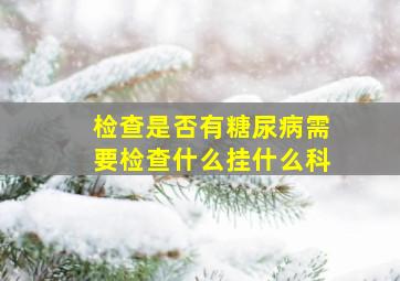 检查是否有糖尿病需要检查什么挂什么科