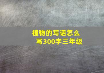 植物的写话怎么写300字三年级