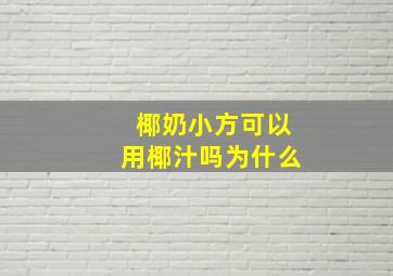 椰奶小方可以用椰汁吗为什么