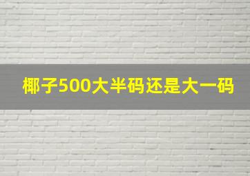 椰子500大半码还是大一码