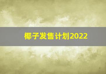 椰子发售计划2022