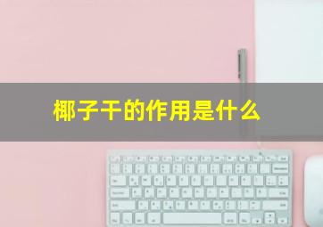 椰子干的作用是什么