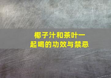 椰子汁和茶叶一起喝的功效与禁忌