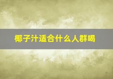 椰子汁适合什么人群喝