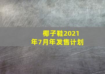 椰子鞋2021年7月年发售计划