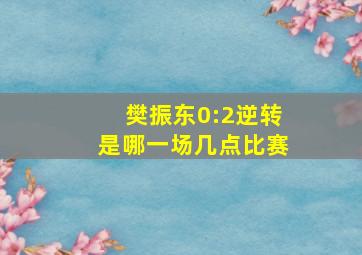 樊振东0:2逆转是哪一场几点比赛