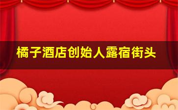 橘子酒店创始人露宿街头