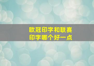 欧冠印字和联赛印字哪个好一点