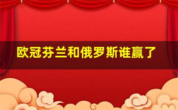 欧冠芬兰和俄罗斯谁赢了