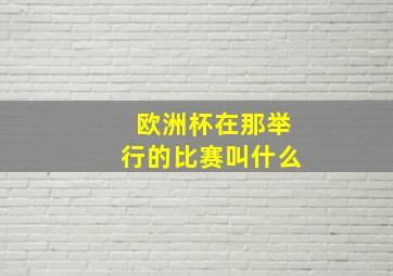 欧洲杯在那举行的比赛叫什么