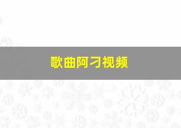 歌曲阿刁视频