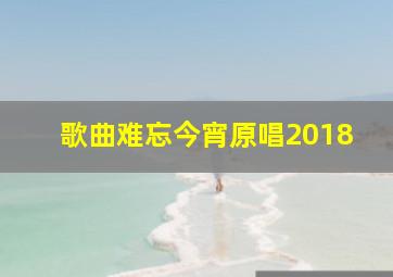 歌曲难忘今宵原唱2018